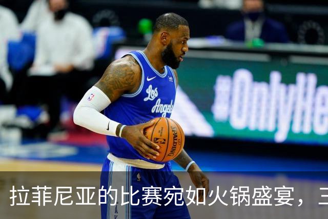 拉菲尼亚的比赛宛如火锅盛宴，三颗“辣椒”点燃全场！